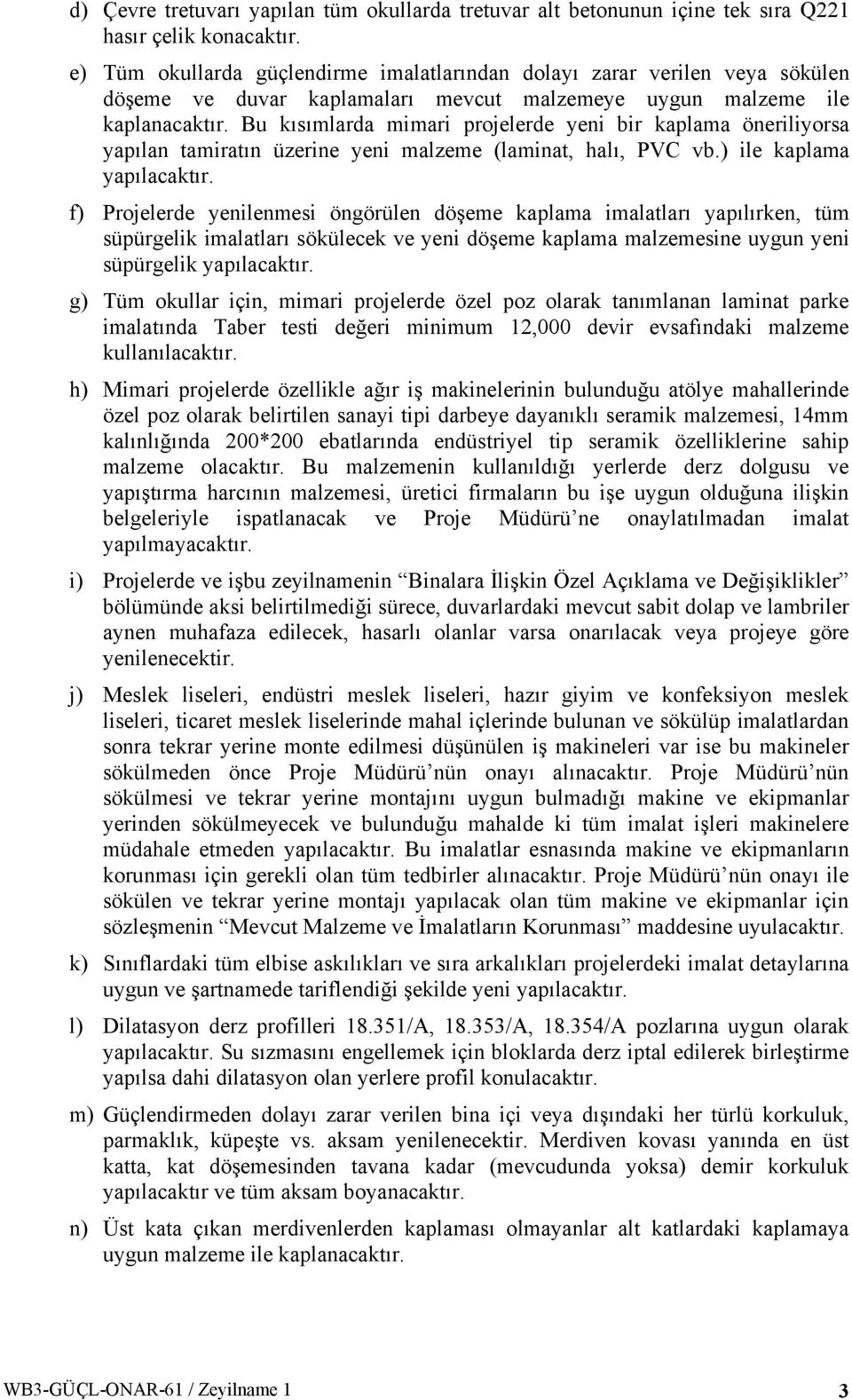 Bu kısımlarda mimari projelerde yeni bir kaplama öneriliyorsa yapılan tamiratın üzerine yeni malzeme (laminat, halı, PVC vb.) ile kaplama yapılacaktır.