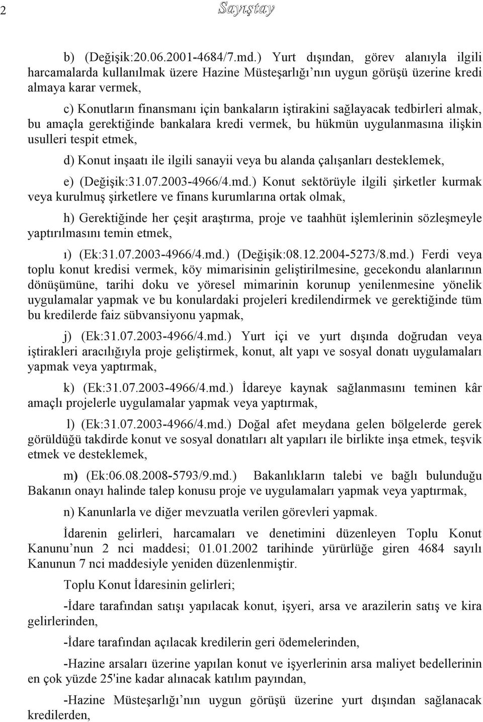 sağlayacak tedbirleri almak, bu amaçla gerektiğinde bankalara kredi vermek, bu hükmün uygulanmasına iliģkin usulleri tespit etmek, d) Konut inģaatı ile ilgili sanayii veya bu alanda çalıģanları