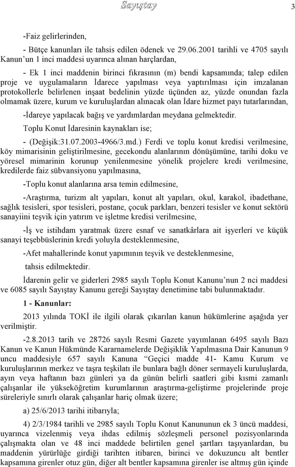 veya yaptırılması için imzalanan protokollerle belirlenen inģaat bedelinin yüzde üçünden az, yüzde onundan fazla olmamak üzere, kurum ve kuruluģlardan alınacak olan Ġdare hizmet payı tutarlarından,