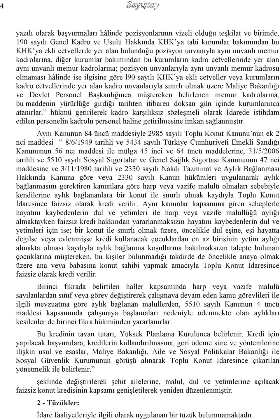 unvanlı memur kadrosu olmaması hâlinde ise ilgisine göre l90 sayılı KHK ya ekli cetveller veya kurumların kadro cetvellerinde yer alan kadro unvanlarıyla sınırlı olmak üzere Maliye Bakanlığı ve