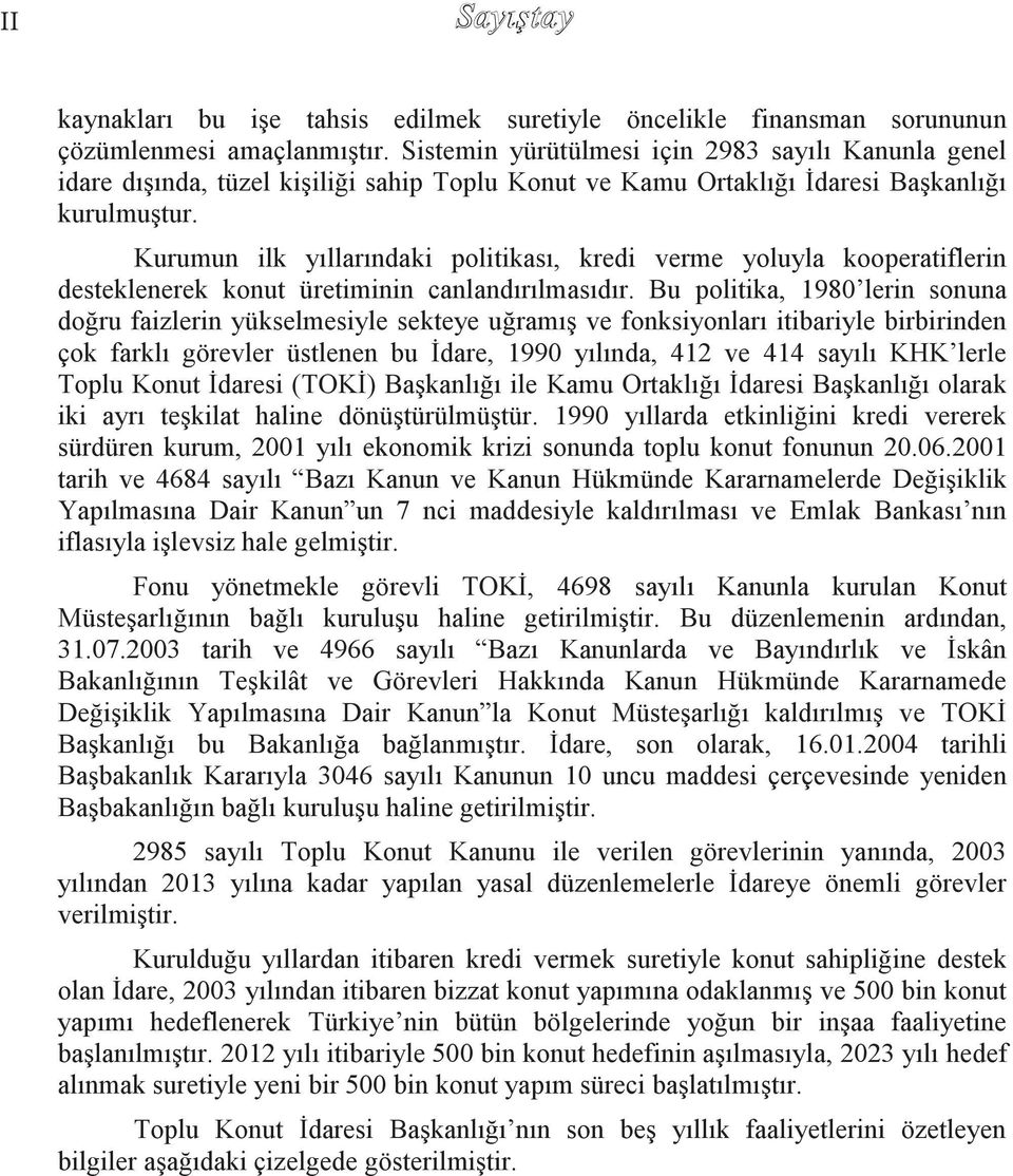 Kurumun ilk yıllarındaki politikası, kredi verme yoluyla kooperatiflerin desteklenerek konut üretiminin canlandırılmasıdır.