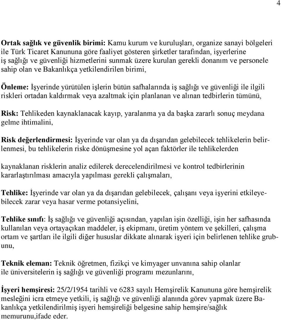 ilgili riskleri ortadan kaldırmak veya azaltmak için planlanan ve alınan tedbirlerin tümünü, Risk: Tehlikeden kaynaklanacak kayıp, yaralanma ya da baģka zararlı sonuç meydana gelme ihtimalini, Risk