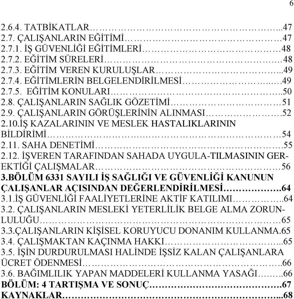 ĠġVEREN TARAFINDAN SAHADA UYGULA-TILMASININ GER- EKTĠĞĠ ÇALIġMALAR 56 3.BÖLÜM 6331 SAYILI Ġġ SAĞLIĞI VE GÜVENLĠĞĠ KANUNUN ÇALIġANLAR AÇISINDAN DEĞERLENDĠRĠLMESĠ.64 3.1.Ġġ GÜVENLĠĞĠ FAALĠYETLERĠNE AKTĠF KATILIMI.