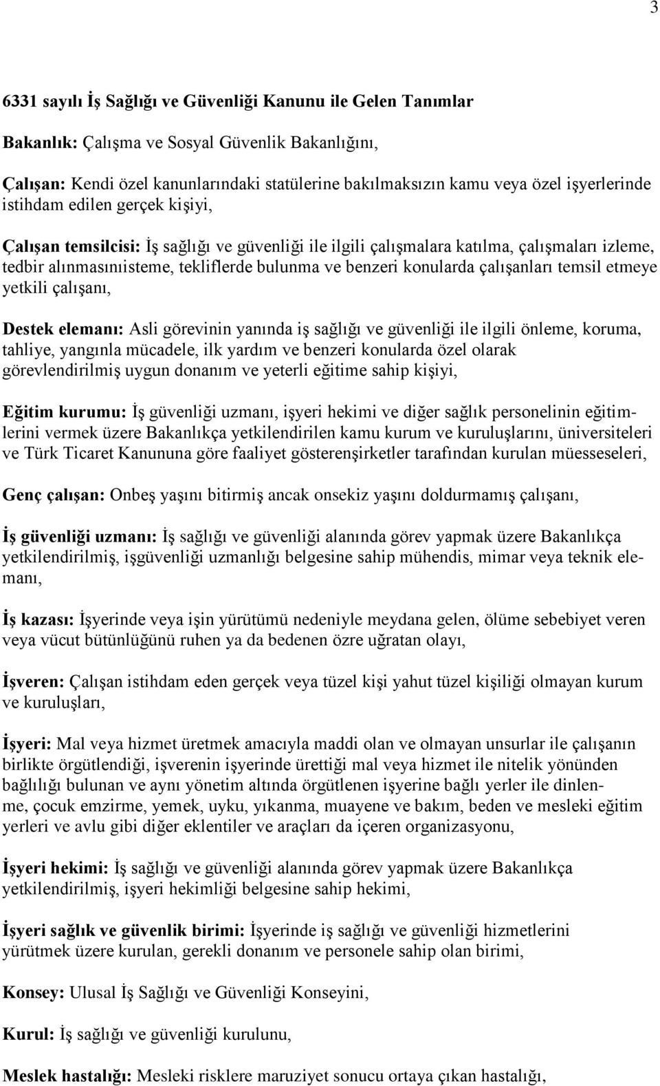 konularda çalıģanları temsil etmeye yetkili çalıģanı, Destek elemanı: Asli görevinin yanında iģ sağlığı ve güvenliği ile ilgili önleme, koruma, tahliye, yangınla mücadele, ilk yardım ve benzeri