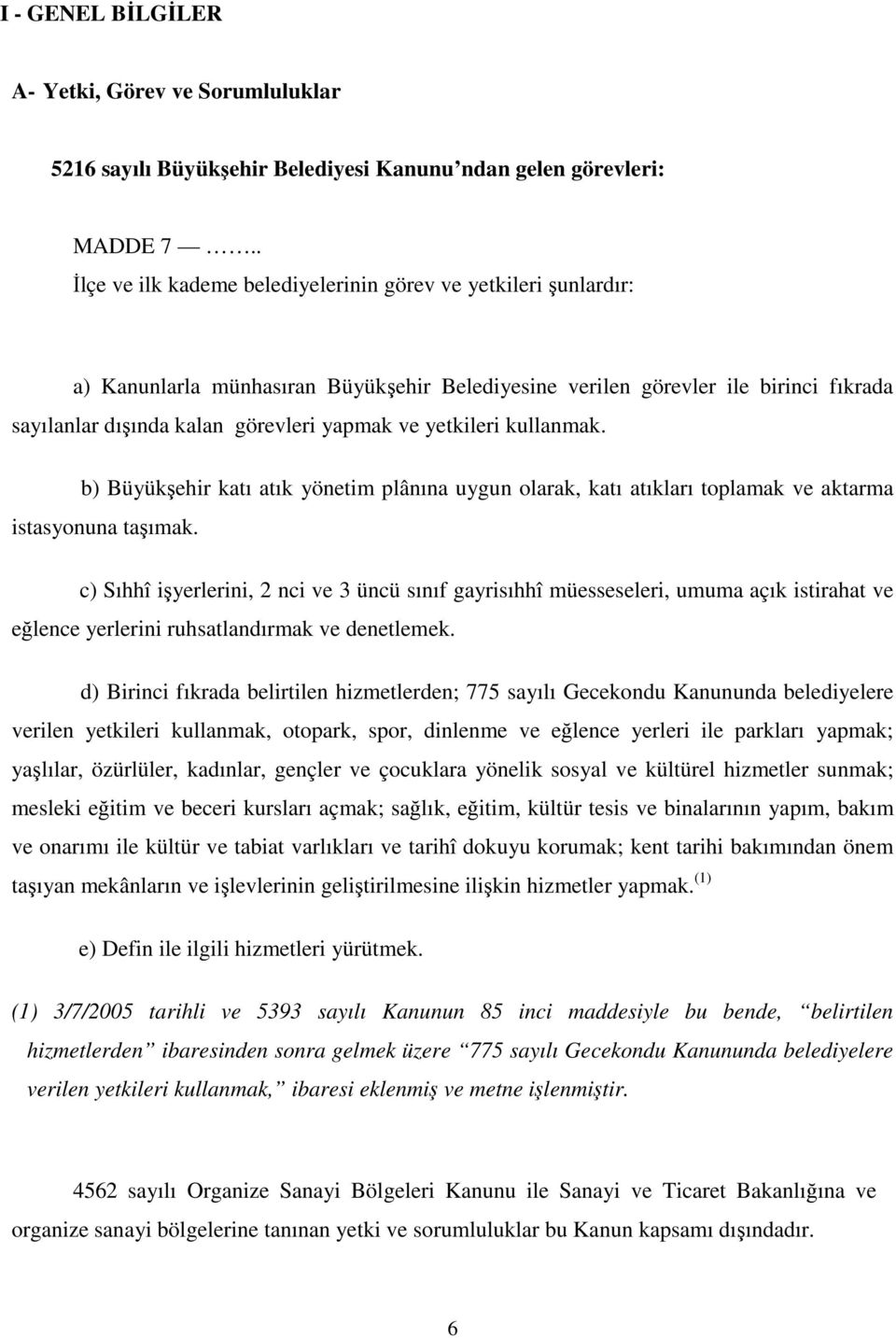 yetkileri kullanmak. b) Büyükşehir katı atık yönetim plânına uygun olarak, katı atıkları toplamak ve aktarma istasyonuna taşımak.