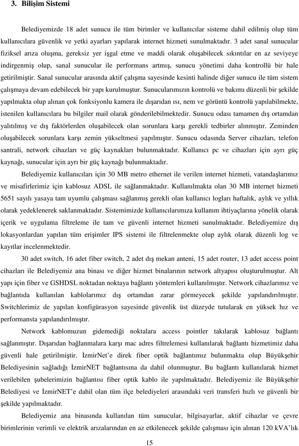 daha kontrollü bir hale getirilmiştir. Sanal sunucular arasında aktif çalışma sayesinde kesinti halinde diğer sunucu ile tüm sistem çalışmaya devam edebilecek bir yapı kurulmuştur.