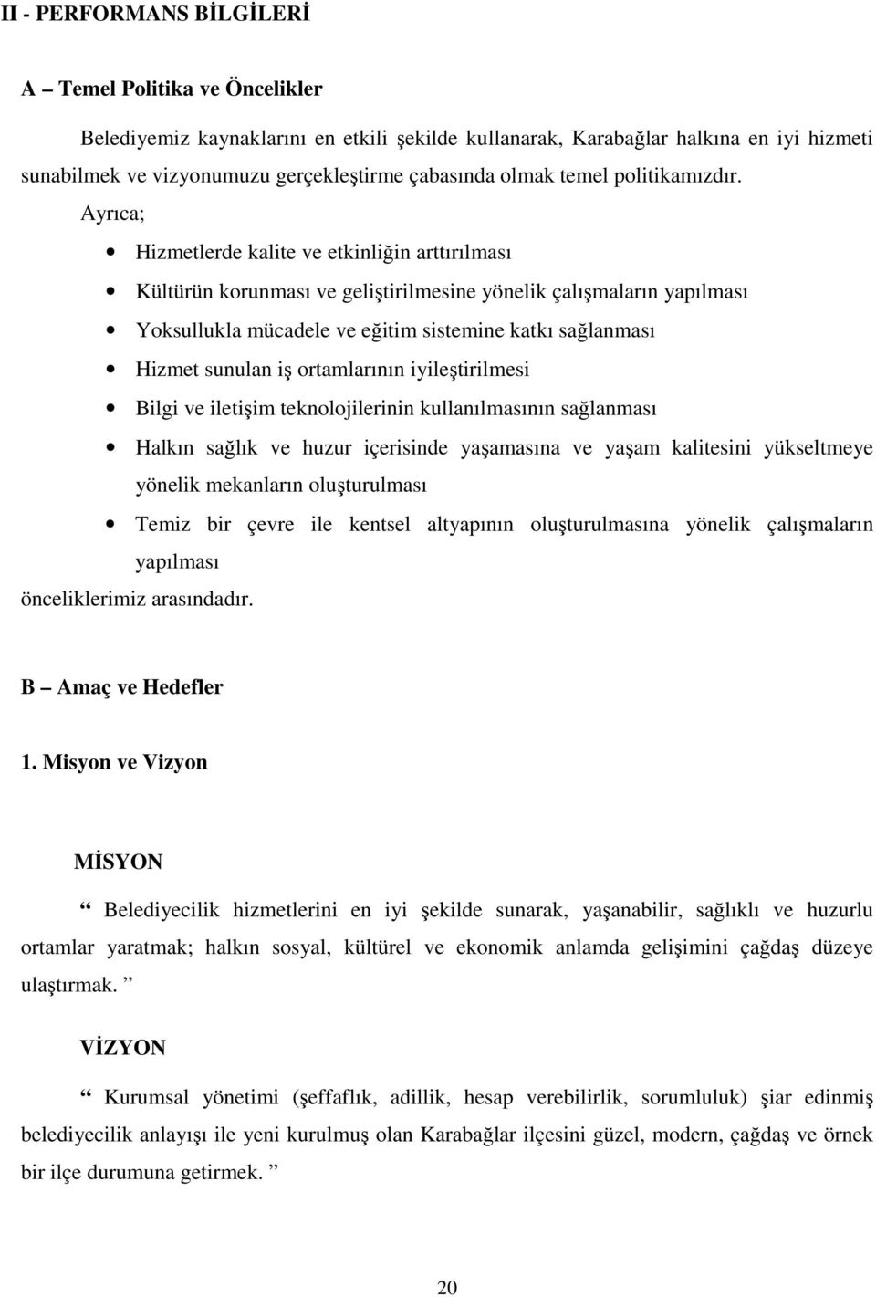 Ayrıca; Hizmetlerde kalite ve etkinliğin arttırılması Kültürün korunması ve geliştirilmesine yönelik çalışmaların yapılması Yoksullukla mücadele ve eğitim sistemine katkı sağlanması Hizmet sunulan iş