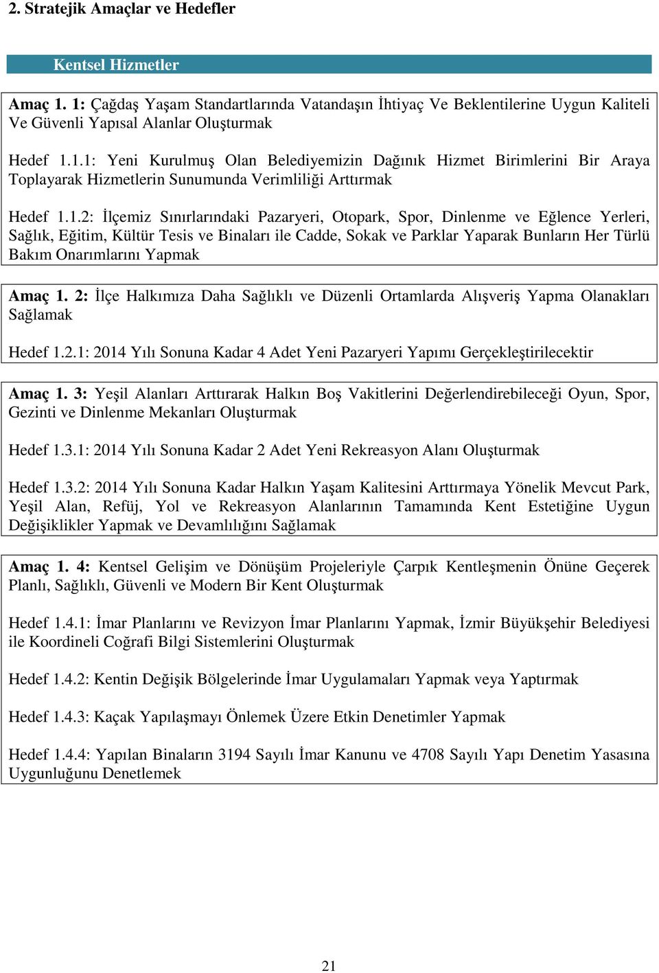 Yapmak Amaç 1. 2: İlçe Halkımıza Daha Sağlıklı ve Düzenli Ortamlarda Alışveriş Yapma Olanakları Sağlamak Hedef 1.2.1: 2014 Yılı Sonuna Kadar 4 Adet Yeni Pazaryeri Yapımı Gerçekleştirilecektir Amaç 1.