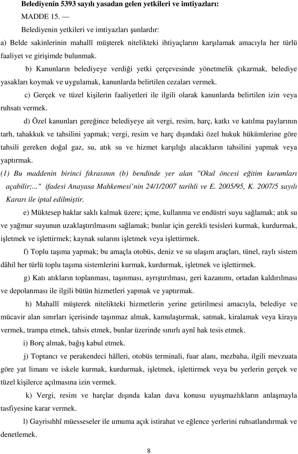 b) Kanunların belediyeye verdiği yetki çerçevesinde yönetmelik çıkarmak, belediye yasakları koymak ve uygulamak, kanunlarda belirtilen cezaları vermek.