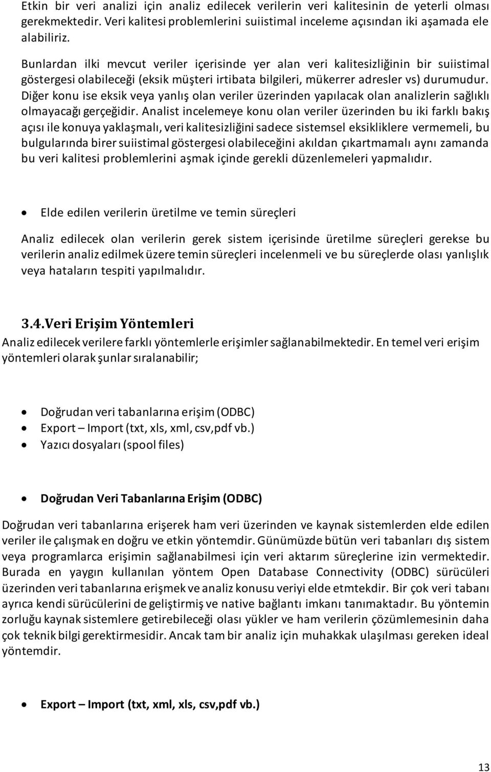 Diğer konu ise eksik veya yanlış olan veriler üzerinden yapılacak olan analizlerin sağlıklı olmayacağı gerçeğidir.