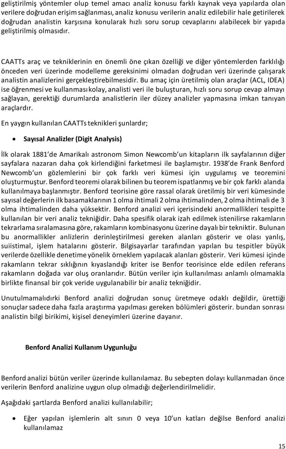 CAATTs araç ve tekniklerinin en önemli öne çıkan özelliği ve diğer yöntemlerden farklılığı önceden veri üzerinde modelleme gereksinimi olmadan doğrudan veri üzerinde çalışarak analistin analizlerini