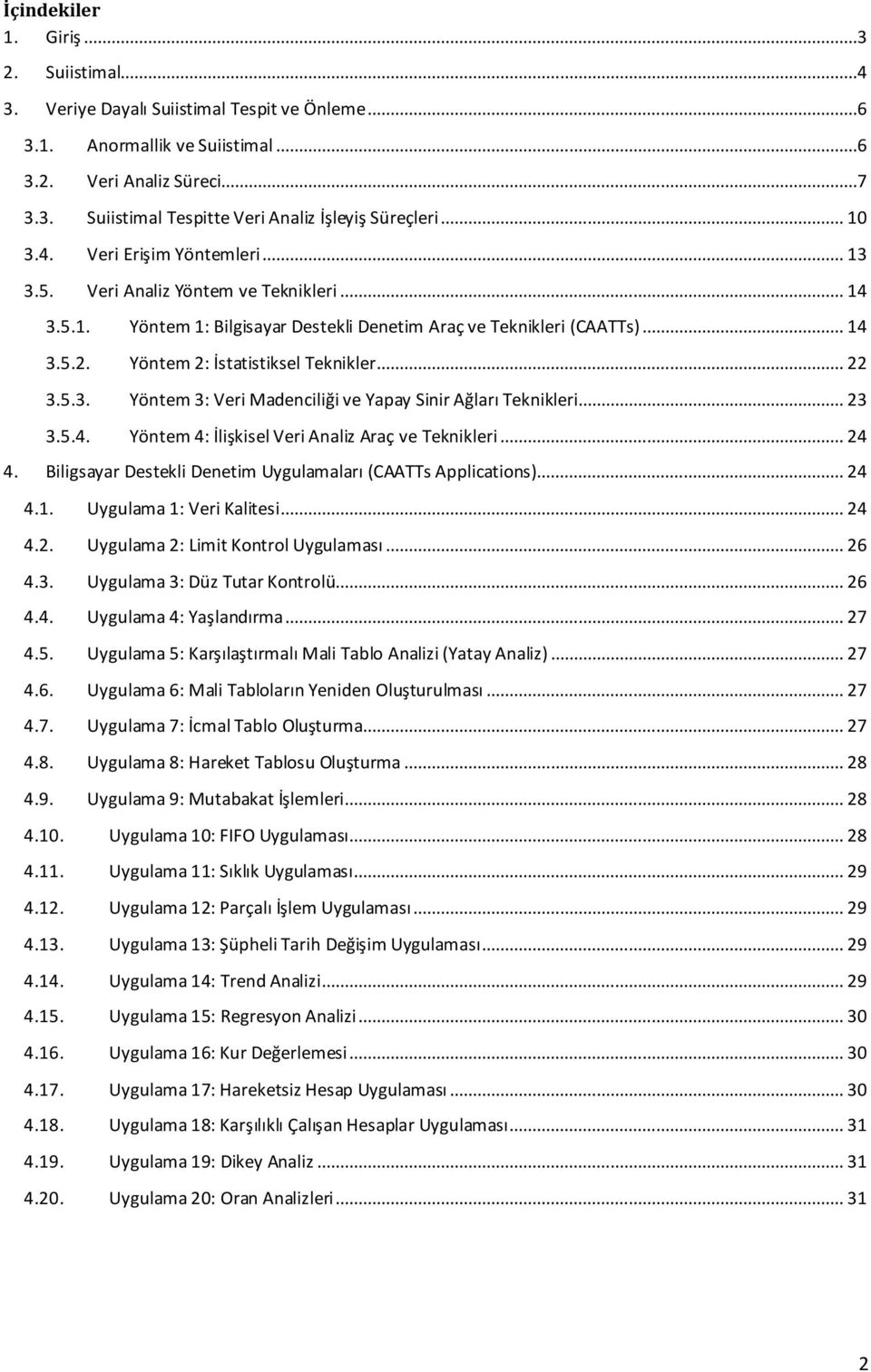 Yöntem 2: İstatistiksel Teknikler... 22 3.5.3. Yöntem 3: Veri Madenciliği ve Yapay Sinir Ağları Teknikleri... 23 3.5.4. Yöntem 4: İlişkisel Veri Analiz Araç ve Teknikleri... 24 4.