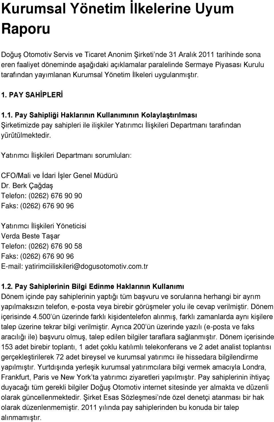 PAY SAHĠPLERĠ 1.1. Pay Sahipliği Haklarının Kullanımının KolaylaĢtırılması Şirketimizde pay sahipleri ile ilişkiler Yatırımcı İlişkileri Departmanı tarafından yürütülmektedir.