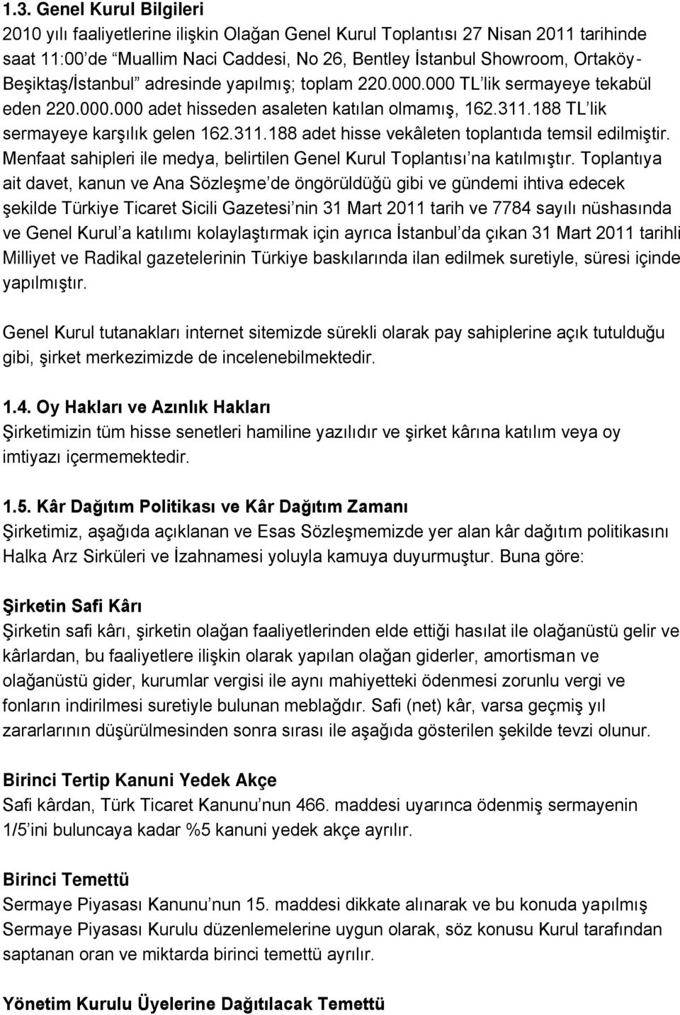 188 TL lik sermayeye karşılık gelen 162.311.188 adet hisse vekâleten toplantıda temsil edilmiştir. Menfaat sahipleri ile medya, belirtilen Genel Kurul Toplantısı na katılmıştır.