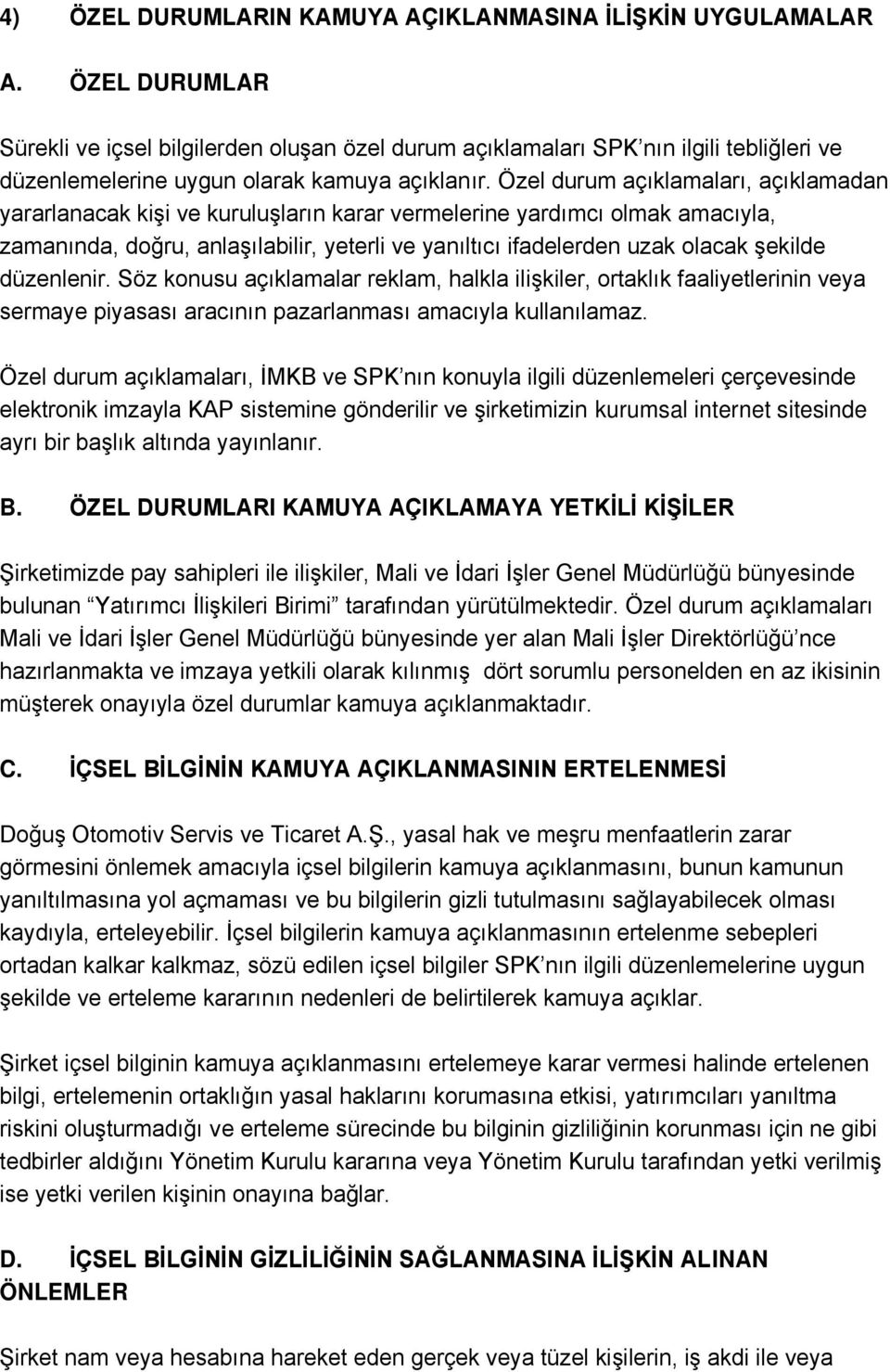 Özel durum açıklamaları, açıklamadan yararlanacak kişi ve kuruluşların karar vermelerine yardımcı olmak amacıyla, zamanında, doğru, anlaşılabilir, yeterli ve yanıltıcı ifadelerden uzak olacak şekilde