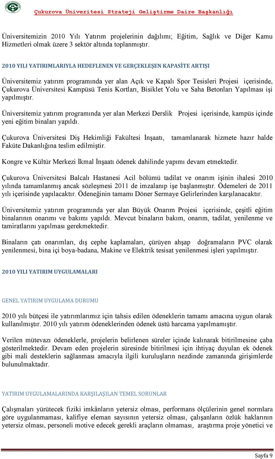 Kortları, Bisiklet Yolu ve Saha Betonları Yapılması iģi yapılmıģtır. Üniversitemiz yatırım programında yer alan Merkezi Derslik Projesi içerisinde, kampüs içinde yeni eğitim binaları yapıldı.