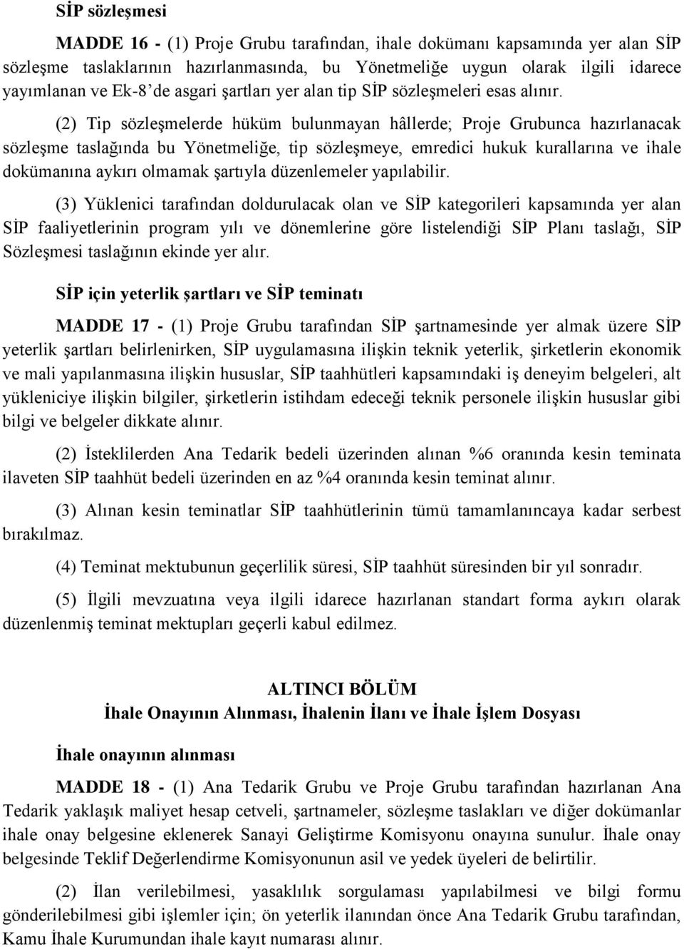 (2) Tip sözleşmelerde hüküm bulunmayan hâllerde; Proje Grubunca hazırlanacak sözleşme taslağında bu Yönetmeliğe, tip sözleşmeye, emredici hukuk kurallarına ve ihale dokümanına aykırı olmamak şartıyla