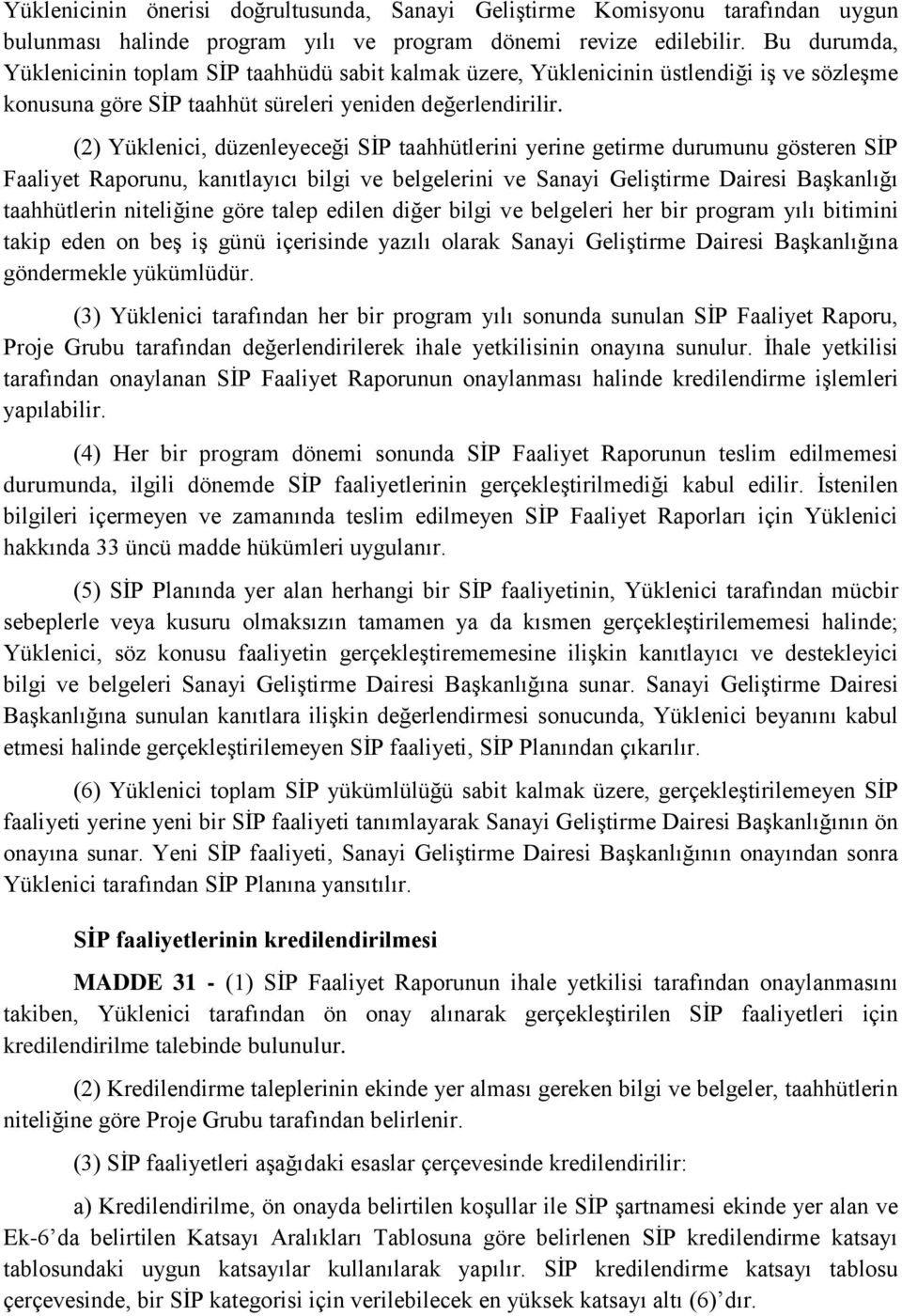 (2) Yüklenici, düzenleyeceği SİP taahhütlerini yerine getirme durumunu gösteren SİP Faaliyet Raporunu, kanıtlayıcı bilgi ve belgelerini ve Sanayi Geliştirme Dairesi Başkanlığı taahhütlerin niteliğine