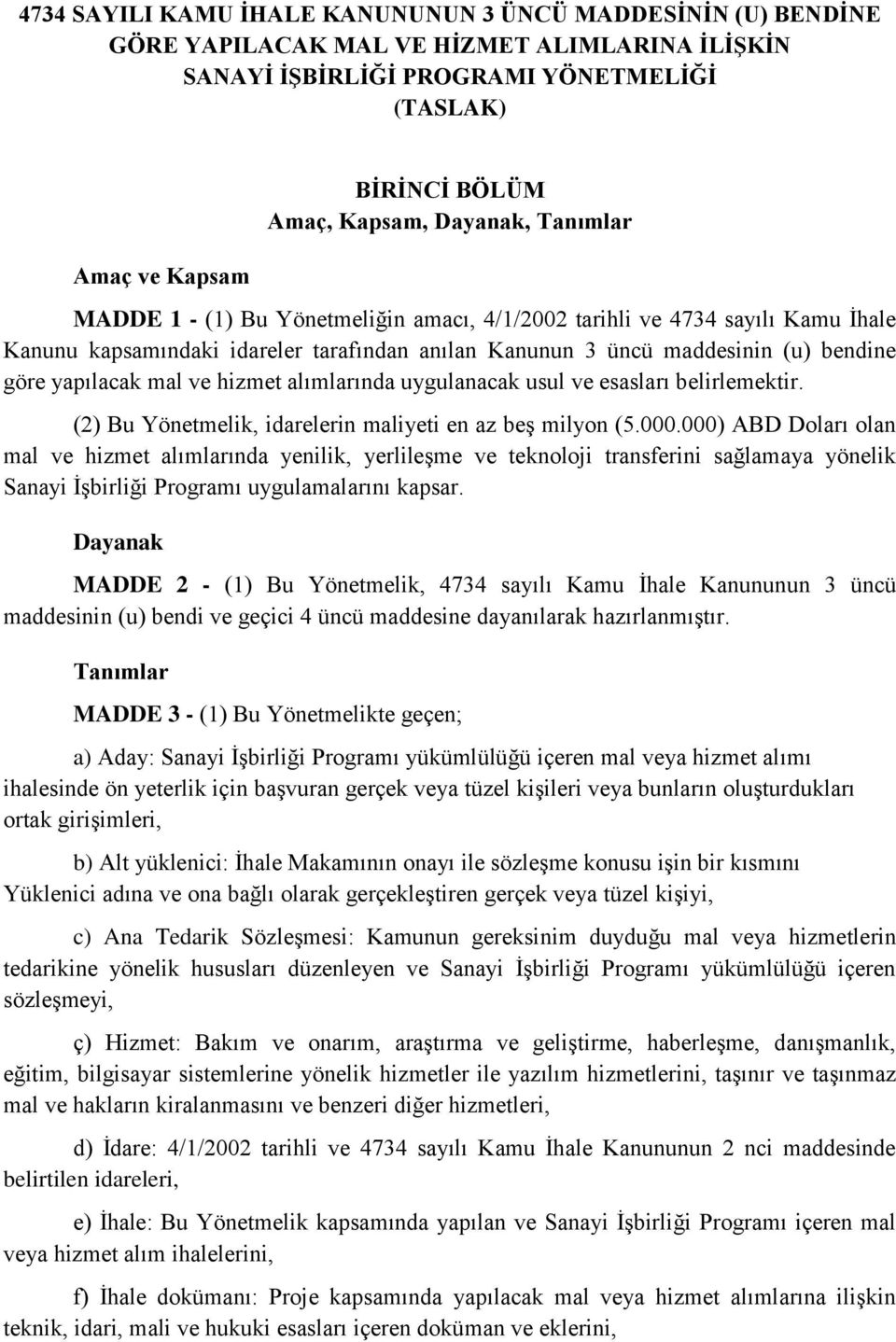 yapılacak mal ve hizmet alımlarında uygulanacak usul ve esasları belirlemektir. (2) Bu Yönetmelik, idarelerin maliyeti en az beş milyon (5.000.