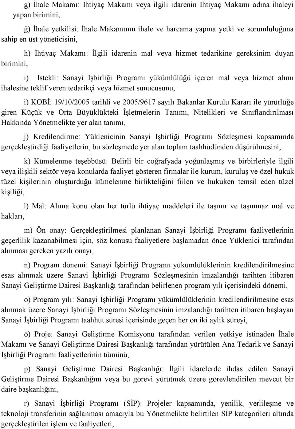 veren tedarikçi veya hizmet sunucusunu, i) KOBİ: 19/10/2005 tarihli ve 2005/9617 sayılı Bakanlar Kurulu Kararı ile yürürlüğe giren Küçük ve Orta Büyüklükteki İşletmelerin Tanımı, Nitelikleri ve