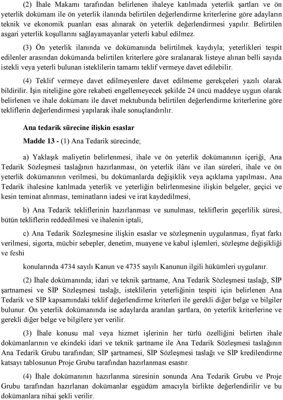 (3) Ön yeterlik ilanında ve dokümanında belirtilmek kaydıyla; yeterlikleri tespit edilenler arasından dokümanda belirtilen kriterlere göre sıralanarak listeye alınan belli sayıda istekli veya yeterli