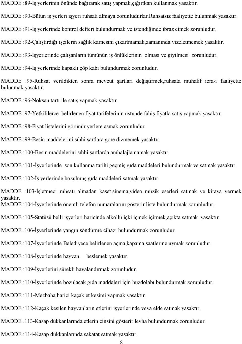 MADDE :92-Çalıştırdığı işçilerin sağlık karnesini çıkartmamak,zamanında vizeletmemek MADDE :93-İşyerlerinde çalışanların tümünün iş önlüklerinin olması ve giyilmesi zorunludur.