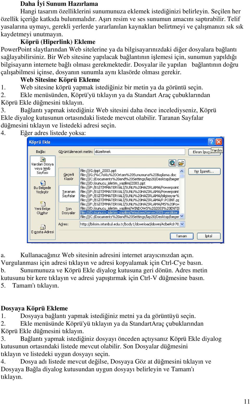 Köprü (Hiperlink) Ekleme PowerPoint slaytlarından Web sitelerine ya da bilgisayarınızdaki diğer dosyalara bağlantı sağlayabilirsiniz.