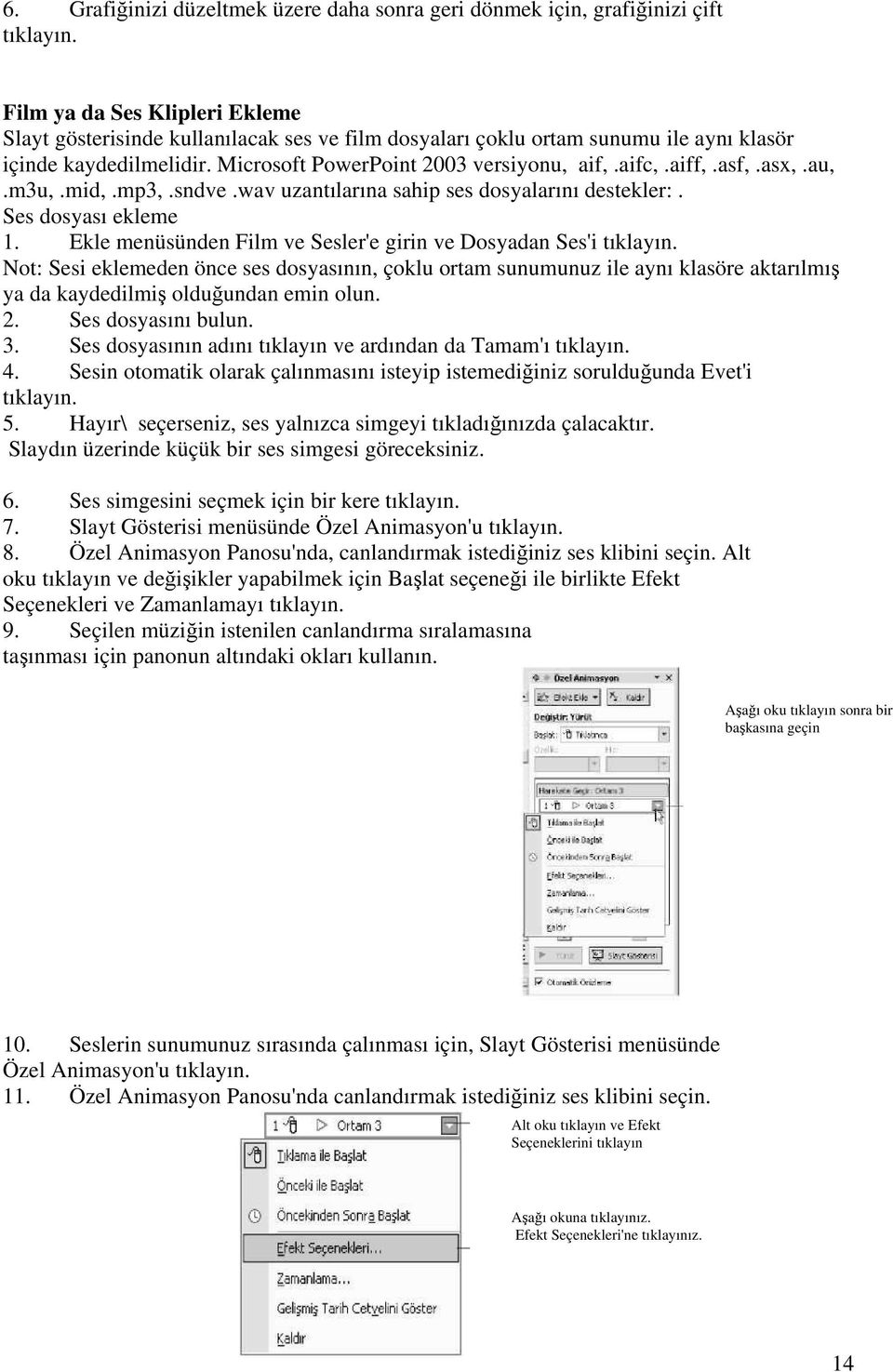 asf,.asx,.au,.m3u,.mid,.mp3,.sndve.wav uzantılarına sahip ses dosyalarını destekler:. Ses dosyası ekleme 1. Ekle menüsünden Film ve Sesler'e girin ve Dosyadan Ses'i tıklayın.