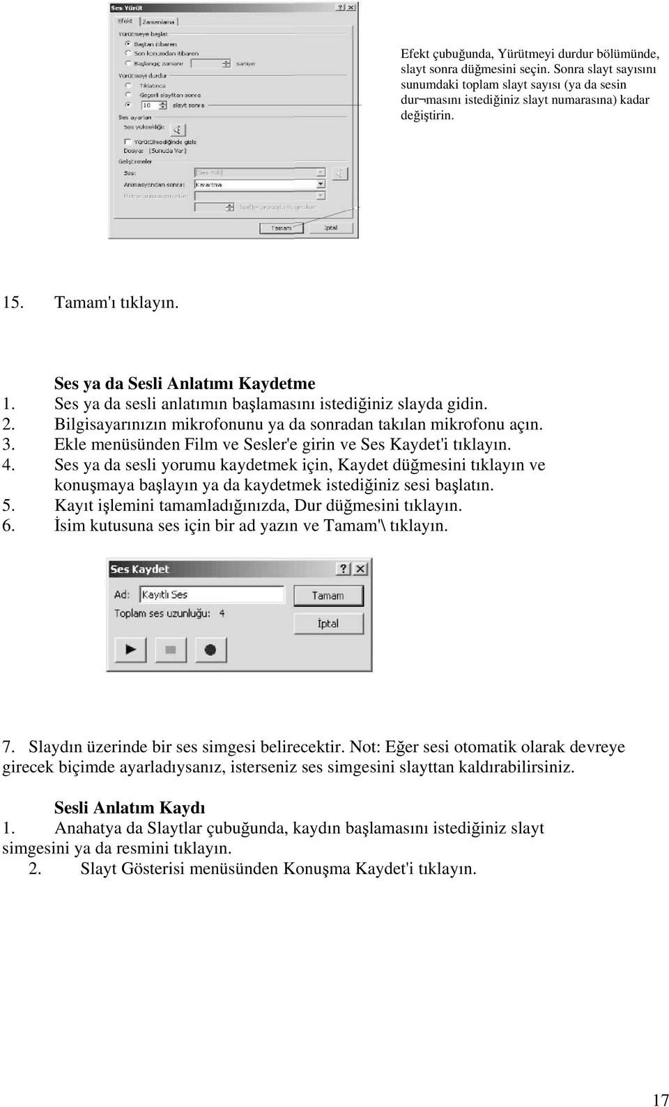 Ekle menüsünden Film ve Sesler'e girin ve Ses Kaydet'i tıklayın. 4. Ses ya da sesli yorumu kaydetmek için, Kaydet düğmesini tıklayın ve konuşmaya başlayın ya da kaydetmek istediğiniz sesi başlatın. 5.