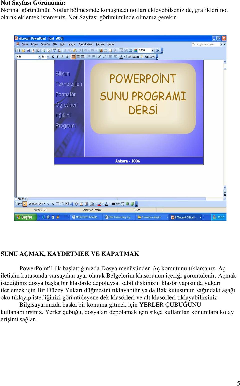 Açmak istediğiniz dosya başka bir klasörde depoluysa, sabit diskinizin klasör yapısında yukarı ilerlemek için Bir Düzey Yukarı düğmesini tıklayabilir ya da Bak kutusunun sağındaki aşağı oku tıklayıp