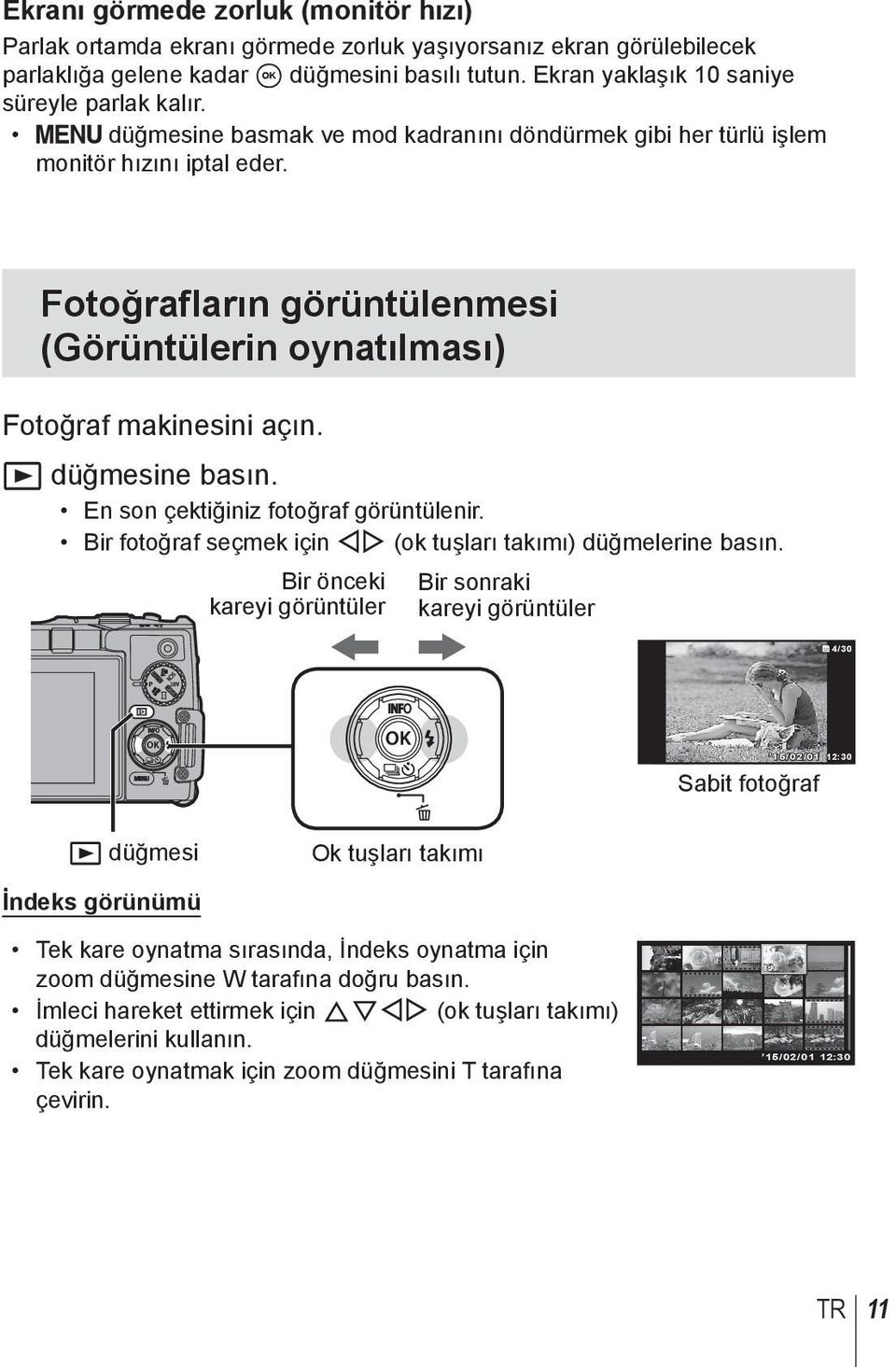 Fotoğrafların görüntülenmesi (Görüntülerin oynatılması) Fotoğraf makinesini açın. q düğmesine basın. En son çektiğiniz fotoğraf görüntülenir.