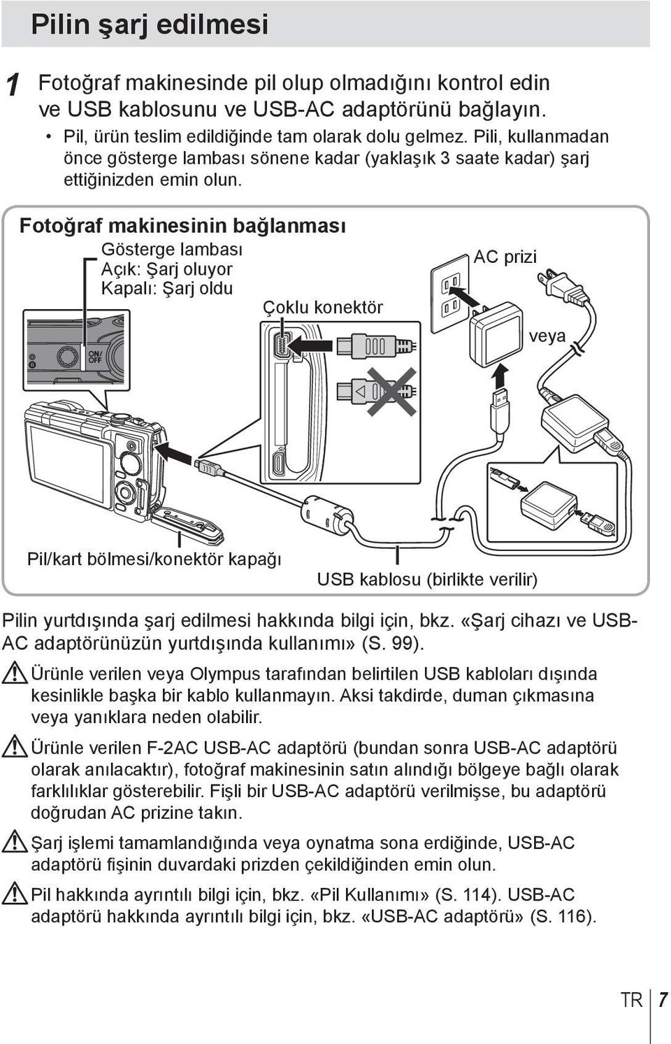 Fotoğraf makinesinin bağlanması Gösterge lambası Açık: Şarj oluyor Kapalı: Şarj oldu Çoklu konektör AC prizi veya Pil/kart bölmesi/konektör kapağı USB kablosu (birlikte verilir) Pilin yurtdışında