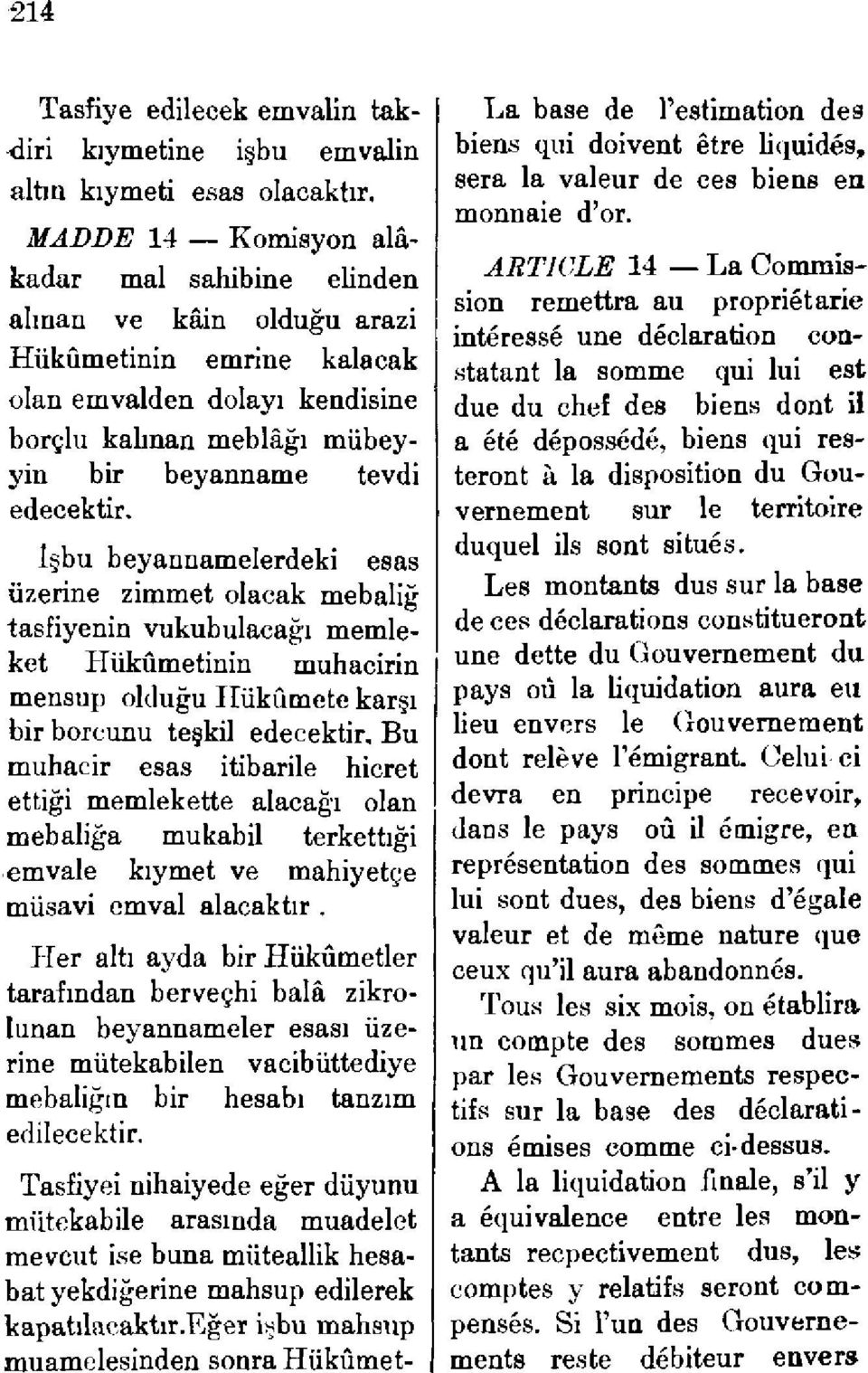 İşbu beyannamelerdeki esas üzerine zimmet olacak mebaliğ tasfiyenin vukubulacağı memleket Hükümetinin muhacirin mensup olduğu Hükümete karşı bir borcunu teşkil edecektir.