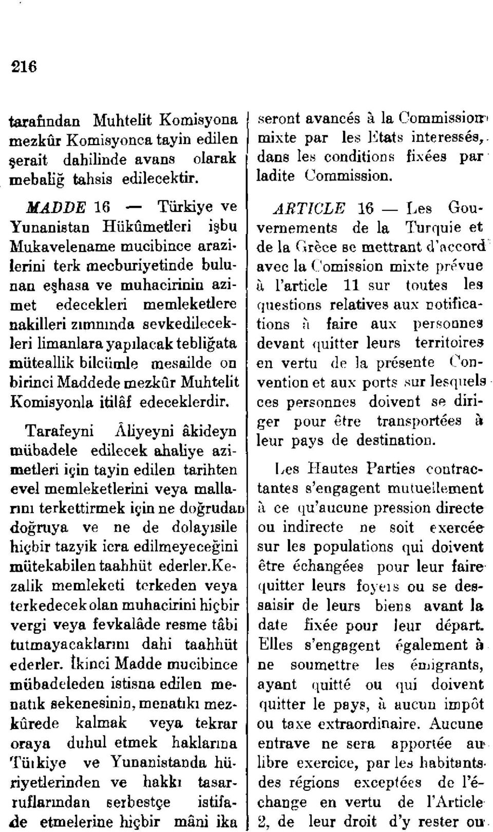 MADDE 16 Türkiye ve Yunanistan Hükümetleri işbu Mukavelename mucibince arazilerini terk mecburiyetinde bulunan eşhasa ve muhacirinin azimet edecekleri memleketlere nakilleri zımnında sevkedilecekleri