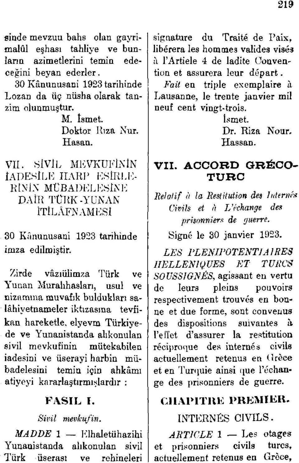 Zirde vâzıülimza Türk ve Yunan Murahhasları, usul ve nizamına muvafık buldukları salâhiyetnameler iktizasına tevfikan hareketle, elyevm Türkiyede ve Yunanistanda alıkonulan sivil mevkufinin