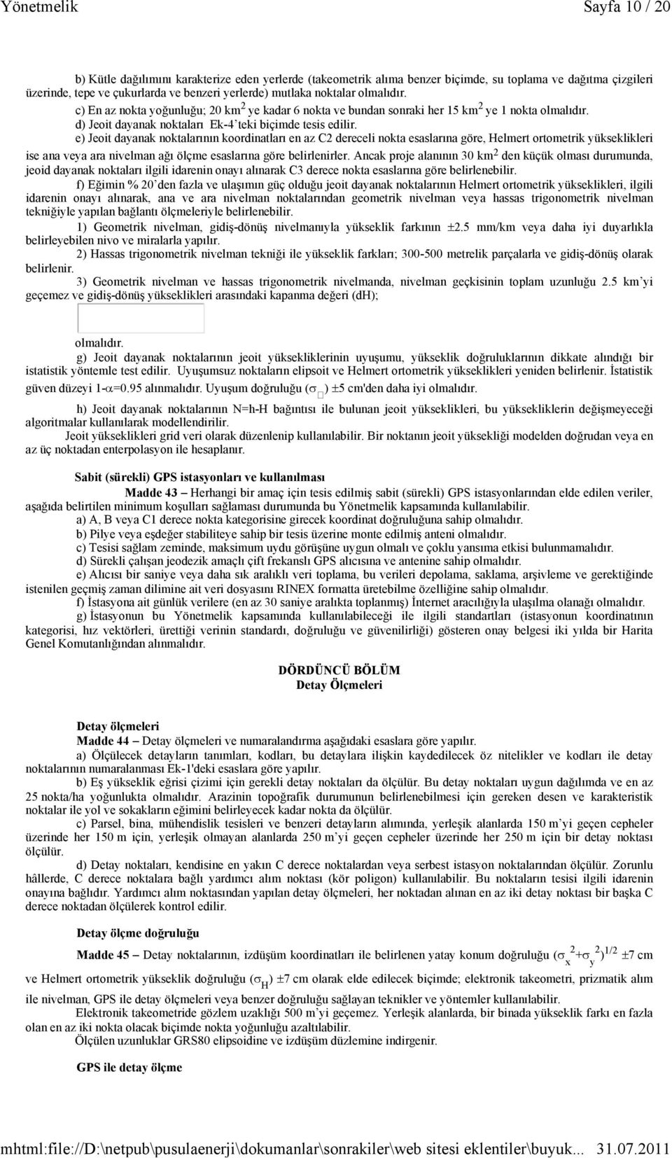 e) Jeoit dayanak noktalarının koordinatları en az C2 dereceli nokta esaslarına göre, Helmert ortometrik yükseklikleri ise ana veya ara nivelman ağı ölçme esaslarına göre belirlenirler.