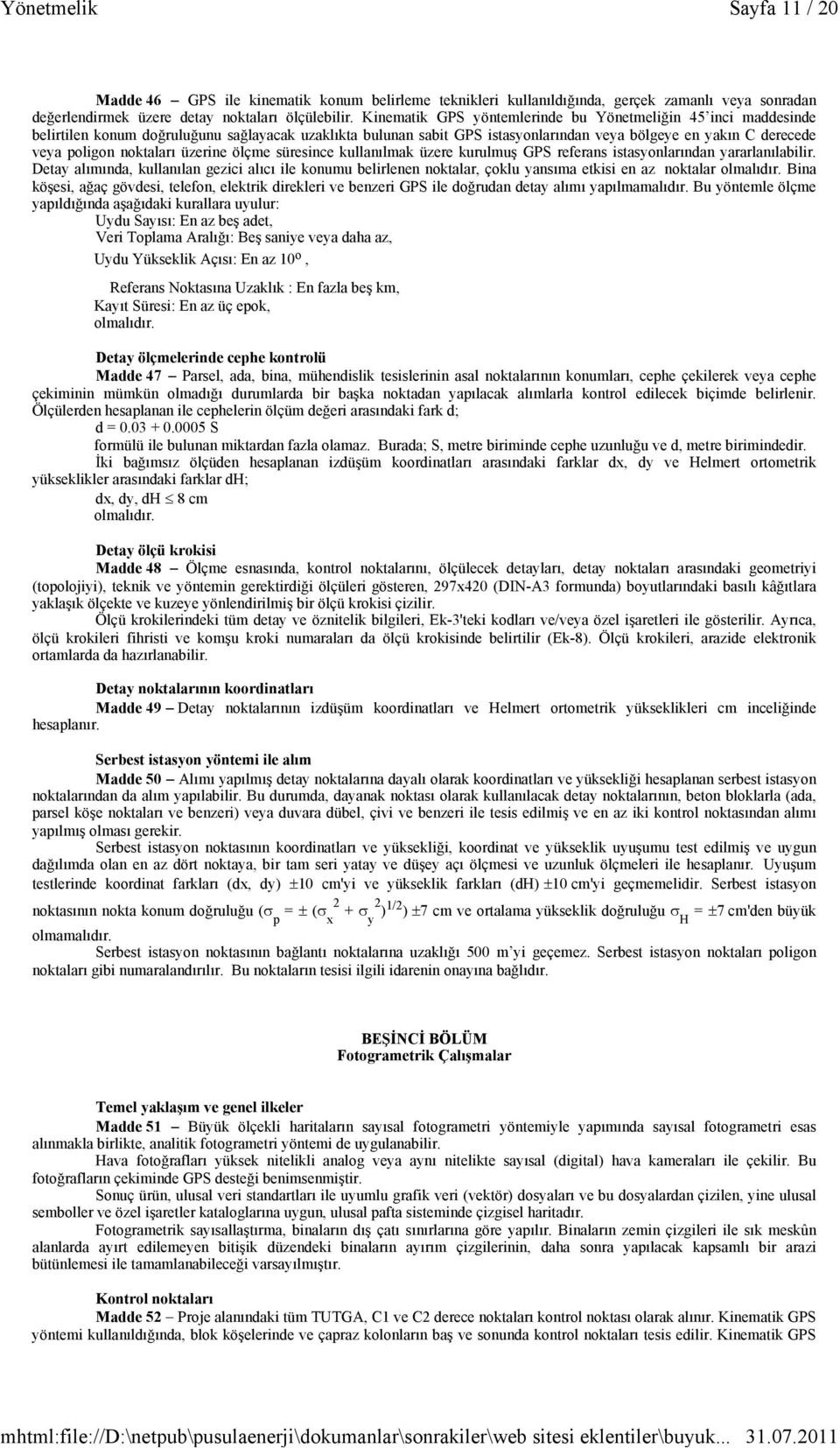 noktaları üzerine ölçme süresince kullanılmak üzere kurulmuş GPS referans istasyonlarından yararlanılabilir.