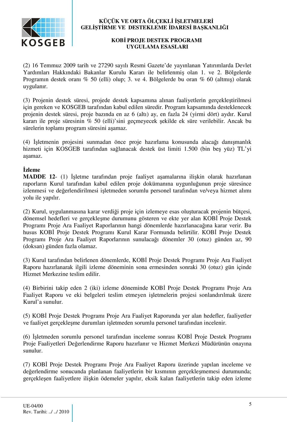 (3) Projenin destek süresi, projede destek kapsamına alınan faaliyetlerin gerçekleştirilmesi için gereken ve KOSGEB tarafından kabul edilen süredir.