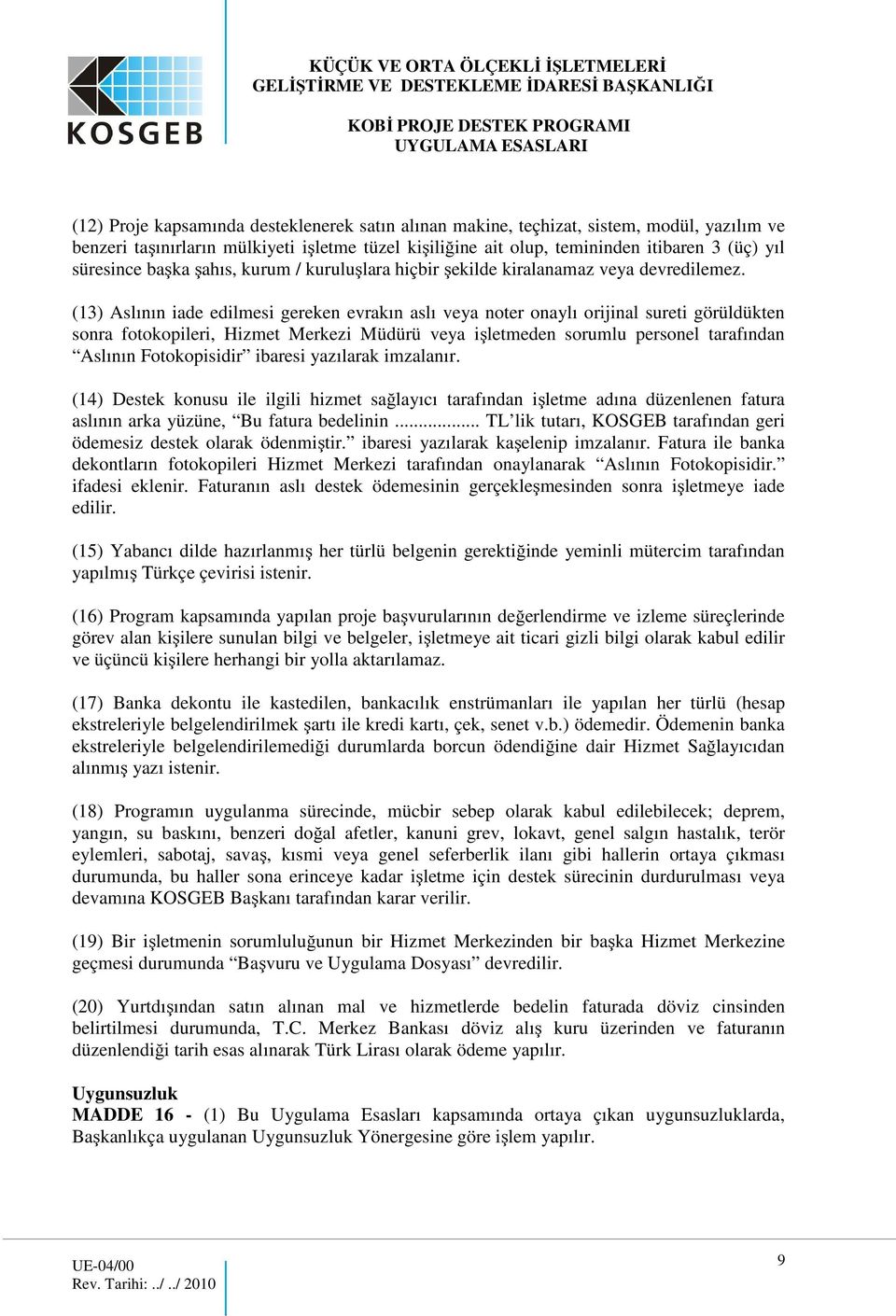 (13) Aslının iade edilmesi gereken evrakın aslı veya noter onaylı orijinal sureti görüldükten sonra fotokopileri, Hizmet Merkezi Müdürü veya işletmeden sorumlu personel tarafından Aslının