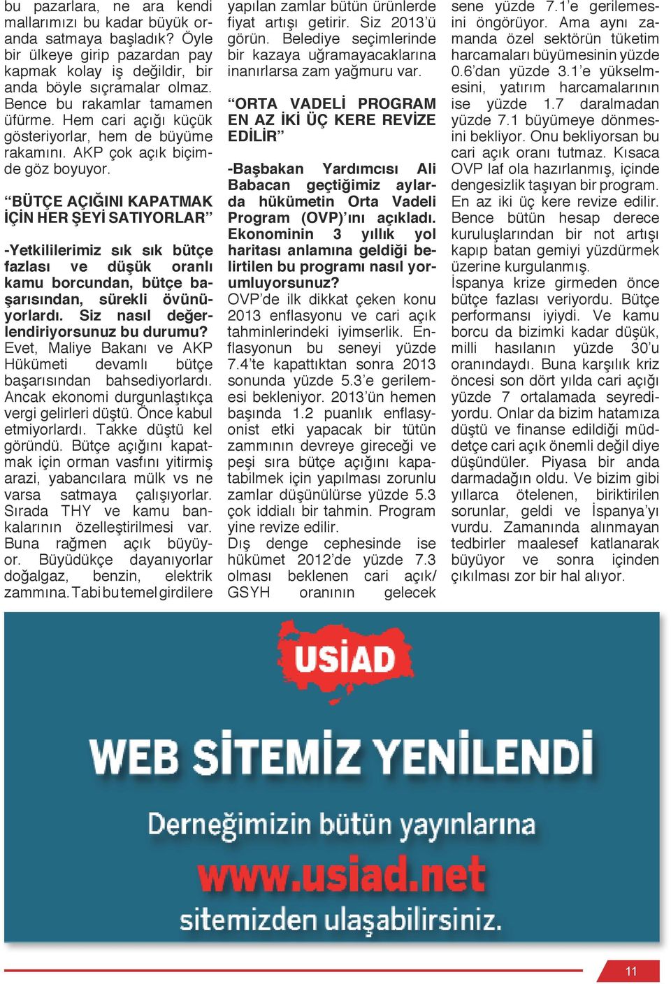 BÜTÇE AÇIĞINI KAPATMAK İÇİN HER ŞEYİ SATIYORLAR -Yetkililerimiz sık sık bütçe faz lası ve düşük oranlı kamu borcundan, bütçe başa rısından, sürekli övü nüyorlardı.