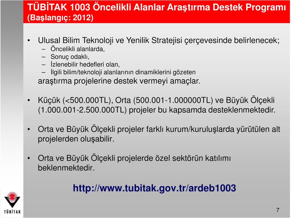 Küçük (<500.000TL), Orta (500.001-1.000000TL) ve Büyük Ölçekli (1.000.001-2.500.000TL) projeler bu kapsamda desteklenmektedir.