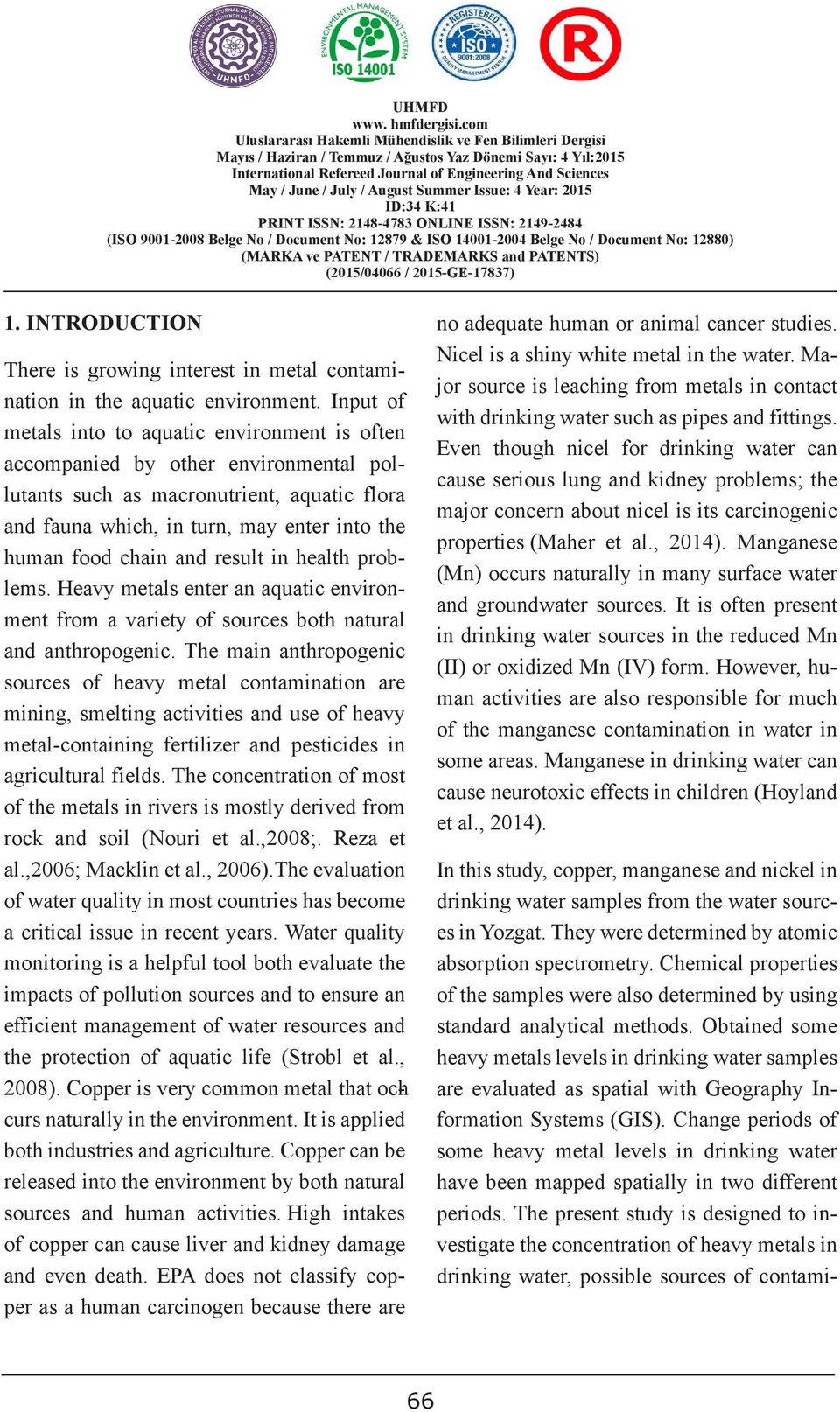 Input of metals into to aquatic environment is often accompanied by other environmental pollutants such as macronutrient, aquatic flora fauna which, in turn, may enter into the human food chain