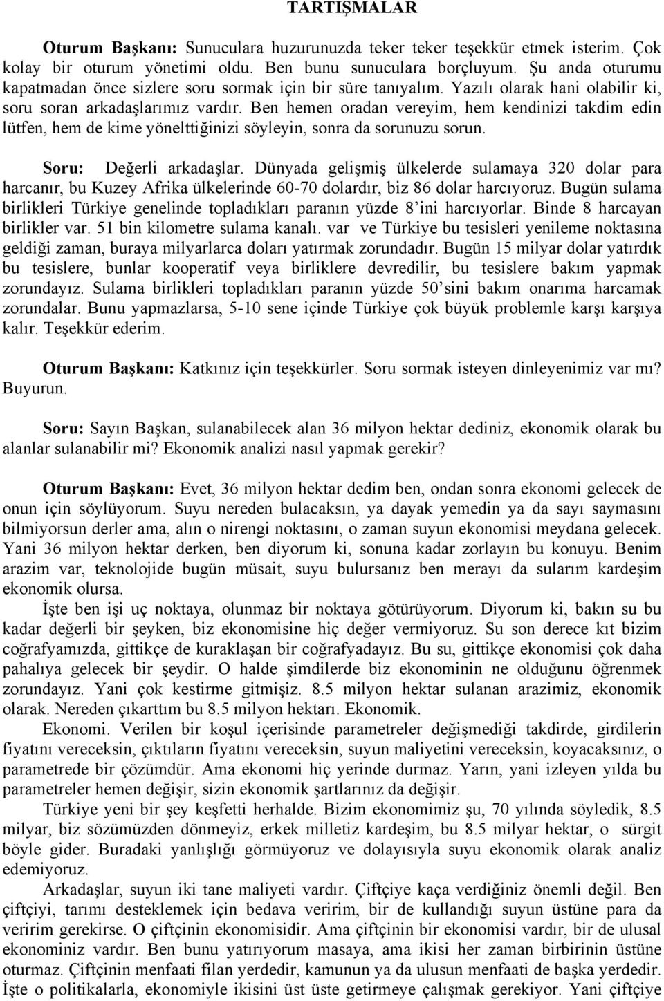 Ben hemen oradan vereyim, hem kendinizi takdim edin lütfen, hem de kime yönelttiğinizi söyleyin, sonra da sorunuzu sorun. Soru: Değerli arkadaşlar.