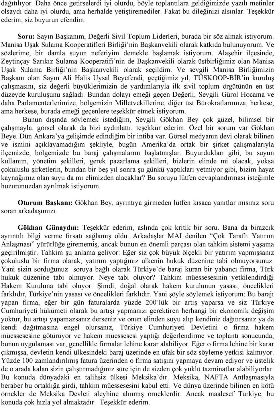 Manisa Uşak Sulama Kooperatifleri Birliği nin Başkanvekili olarak katkıda bulunuyorum. Ve sözlerime, bir damla suyun neferiyim demekle başlamak istiyorum.