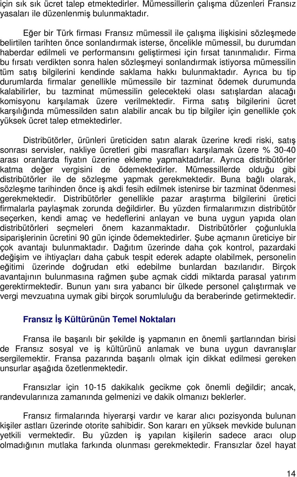 için fırsat tanınmalıdır. Firma bu fırsatı verdikten sonra halen sözleşmeyi sonlandırmak istiyorsa mümessilin tüm satış bilgilerini kendinde saklama hakkı bulunmaktadır.