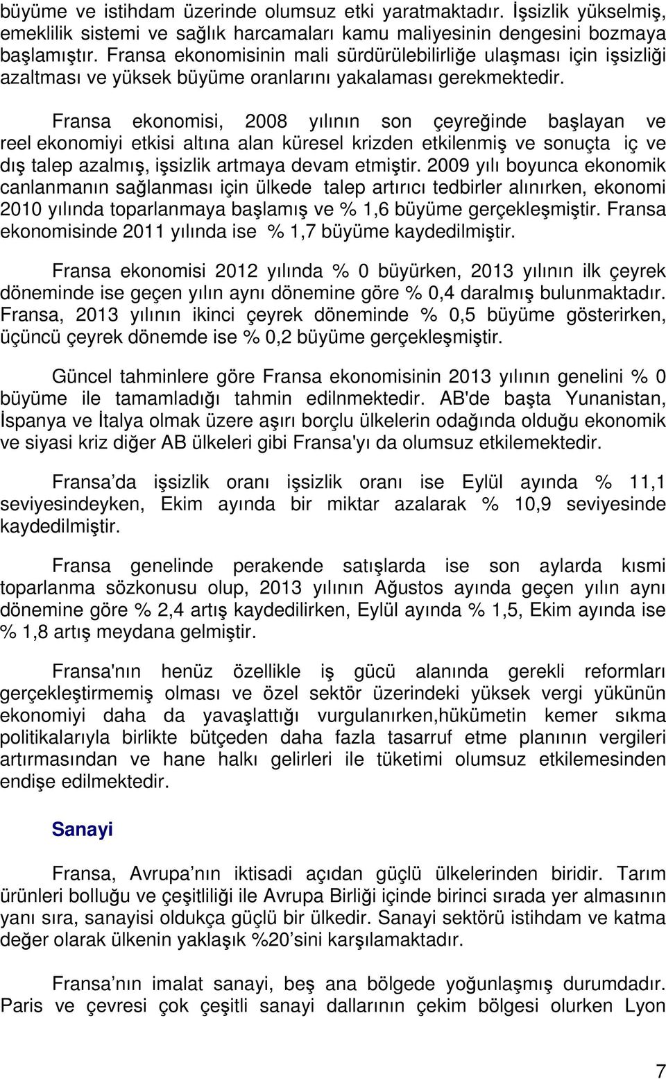 Fransa ekonomisi, 2008 yılının son çeyreğinde başlayan ve reel ekonomiyi etkisi altına alan küresel krizden etkilenmiş ve sonuçta iç ve dış talep azalmış, işsizlik artmaya devam etmiştir.