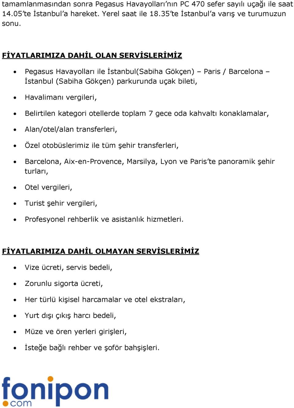 otellerde toplam 7 gece oda kahvaltı konaklamalar, Alan/otel/alan transferleri, Özel otobüslerimiz ile tüm şehir transferleri, Barcelona, Aix-en-Provence, Marsilya, Lyon ve Paris te panoramik şehir