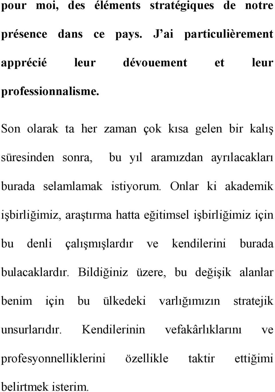 Onlar ki akademik işbirliğimiz, araştırma hatta eğitimsel işbirliğimiz için bu denli çalışmışlardır ve kendilerini burada bulacaklardır.