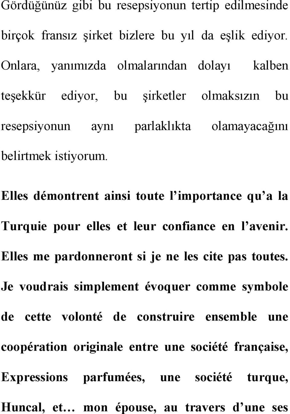 Elles démontrent ainsi toute l importance qu a la Turquie pour elles et leur confiance en l avenir. Elles me pardonneront si je ne les cite pas toutes.