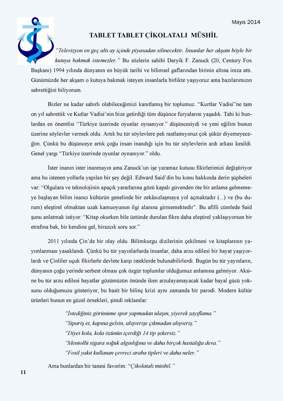 Günümüzde her akşam o kutuya bakmak isteyen insanlarla birlikte yaşıyoruz ama bazılarımızın sabrettiğini biliyorum. Bizler ne kadar sabırlı olabileceğimizi kanıtlamış bir toplumuz.